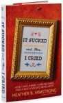 45. It Sucked and Then I Cried How I Had a Baby a Breakdown and a Much Needed Margarita by Heather Armstrong